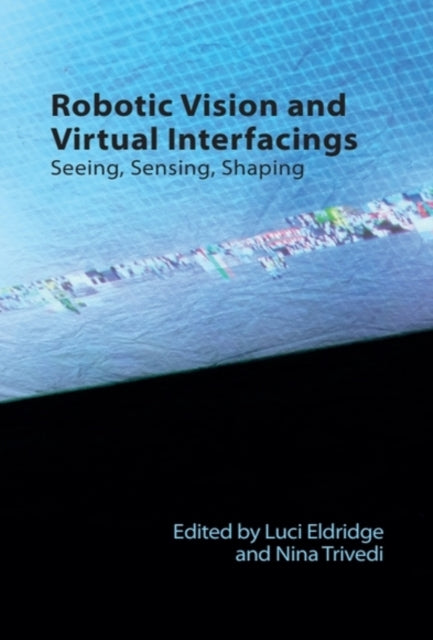 Robotic Vision and Virtual Interfacings: Seeing, Sensing, Shaping