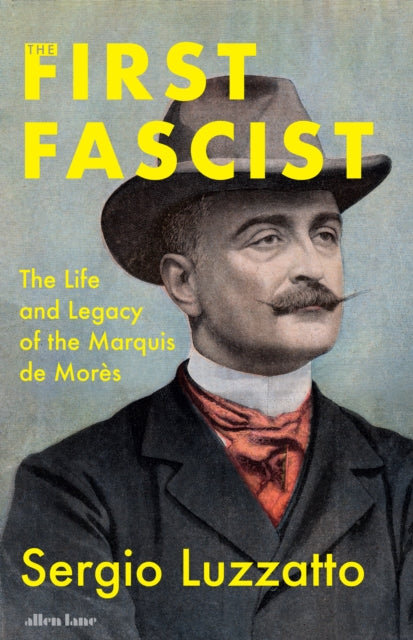 The First Fascist: The Life and Legacy of the Marquis de Mores