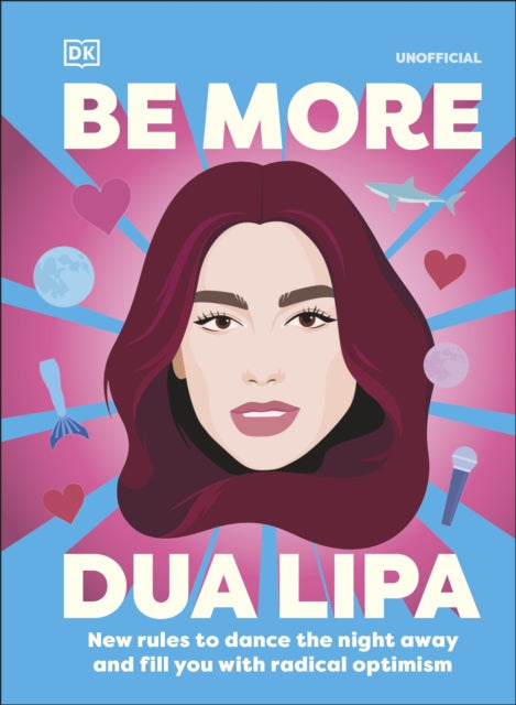 Be More Dua Lipa: New Rules to Help You Dance the Night Away and Fill You with Radical Optimism