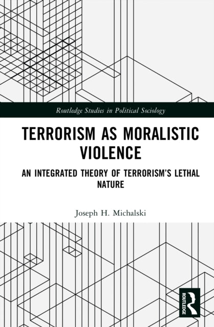Terrorism as Moralistic Violence: An Integrated Theory of Terrorism’s Lethal Nature