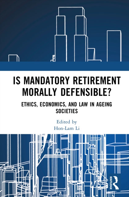 Is Mandatory Retirement Morally Defensible?: Ethics, Economics, and Law in Ageing Societies