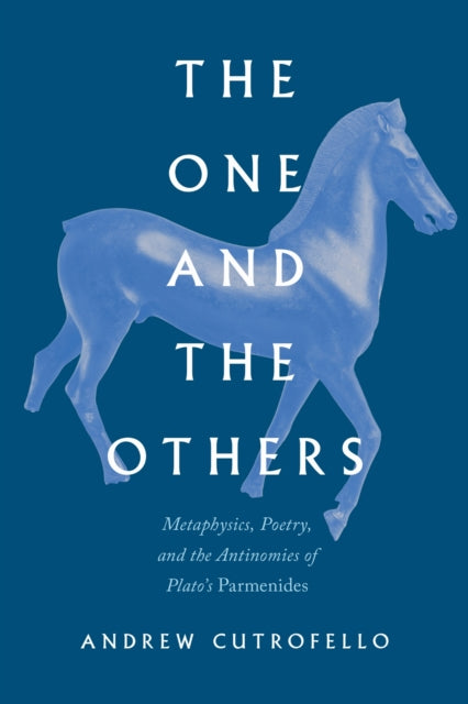 The One and the Others: Metaphysics, Poetry, and the Antinomies of Plato's "Parmenides"