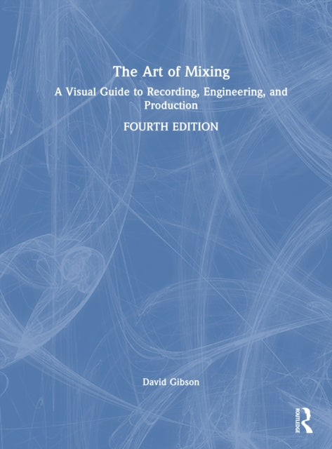 The Art of Mixing: A Visual Guide to Recording, Engineering, and Production