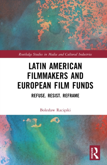 Latin American Filmmakers and European Film Funds: Refuse. Resist. Reframe