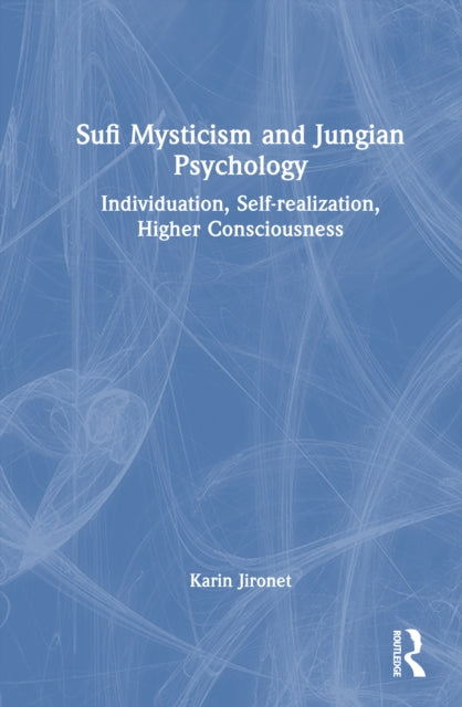 Sufi Mysticism and Jungian Psychology: Individuation, Self-realization, Higher Consciousness