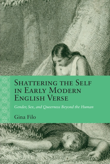 Shattering the Self in Early Modern English Verse: Gender, Sex, and Queerness Beyond the Human