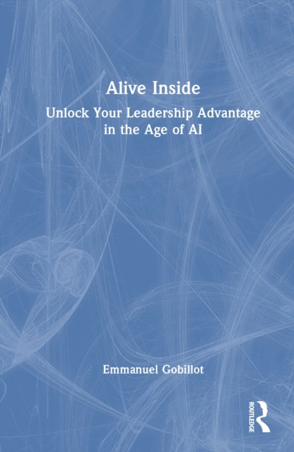 Alive Inside: Unlock Your Leadership Advantage in the Age of AI