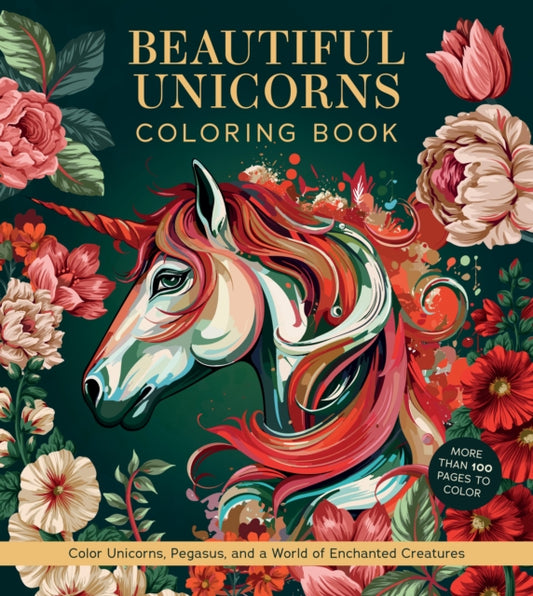 Beautiful Unicorns Coloring Book: Color Unicorns, Pegasus, and a World of Enchanted Creatures - More Than 100 Pages to Color