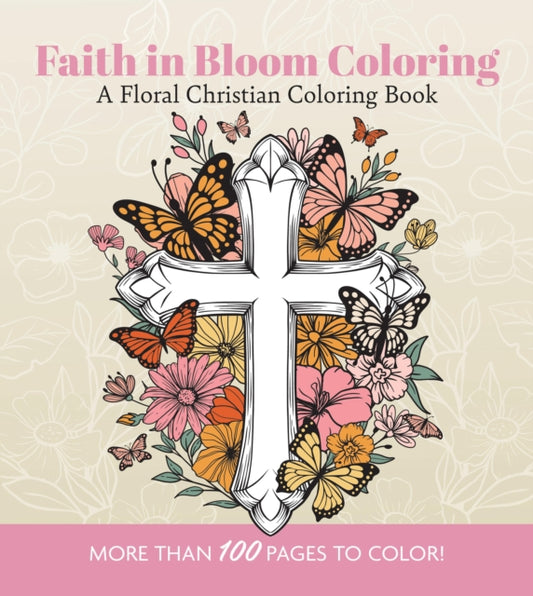 Faith in Bloom Coloring: A Floral Christian Coloring Book - More than 100 Pages to Color!