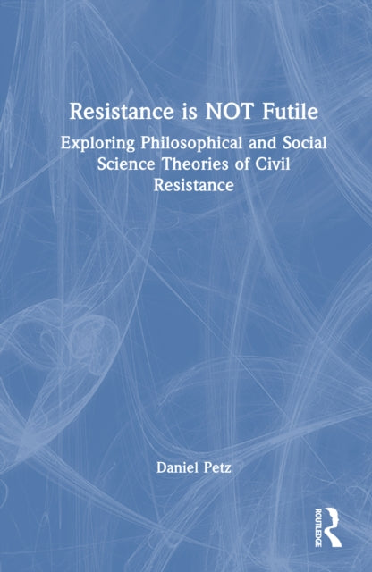 Resistance is NOT Futile: Exploring Philosophical and Social Science Theories of Civil Resistance