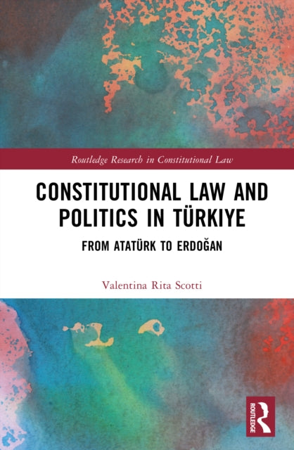 Constitutional Law and Politics in Turkiye: From Ataturk to Erdogan