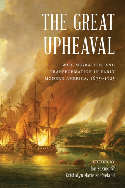 The Great Upheaval: War, Migration, and Transformation in Early Modern America, 1675–1725
