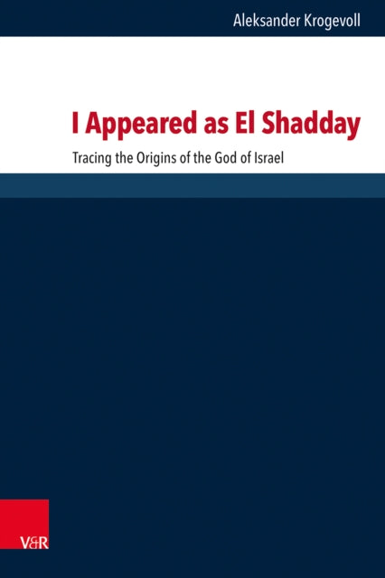 I Appeared as El Shadday: Tracing the Origins of the God of Israel