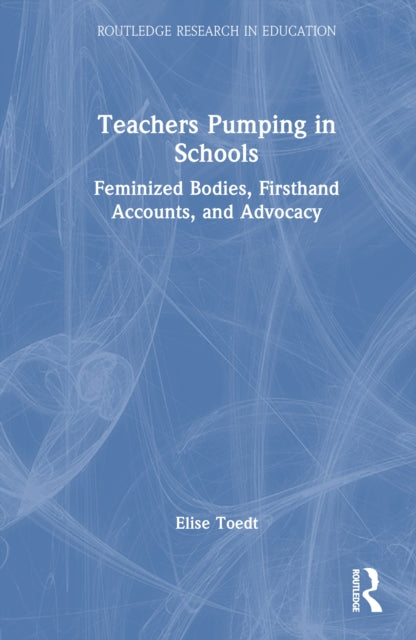 Teachers Pumping in Schools: Feminized Bodies, Firsthand Accounts, and Advocacy