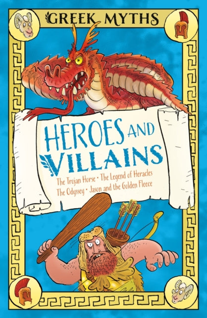 Greek Myths: Heroes and Villains: The Trojan Horse, The Legend of Heracles, The Odyssey, Jason and the Golden Fleece