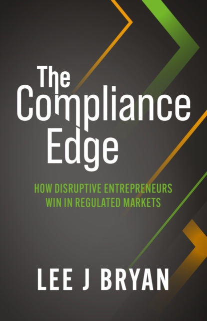 The Compliance Edge: How disruptive entrepreneurs win in regulated markets