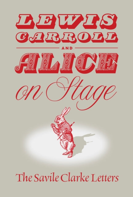 Lewis Carroll and "Alice" on Stage: The Savile Clarke Letters