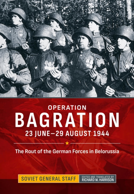 Operation Bagration: 23 June-29 August 1944. The Rout of the German Forces in Belorussia