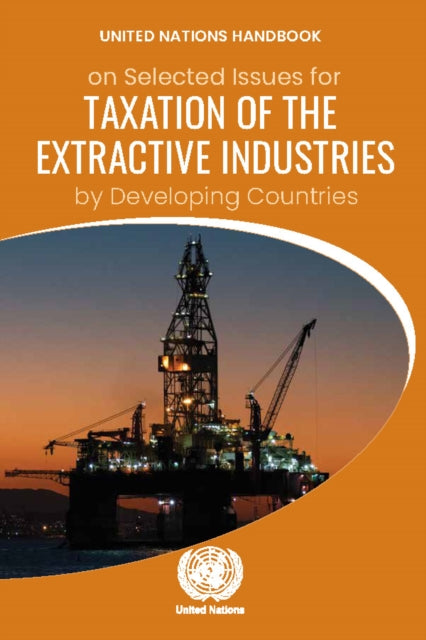 United Nations Handbook on Selected Issues for Taxation of the Extractive Industries by Developing Countries 2021