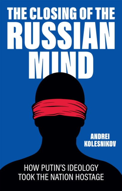 The Closing of the Russian Mind: How Putin's Ideology Took the Nation Hostage