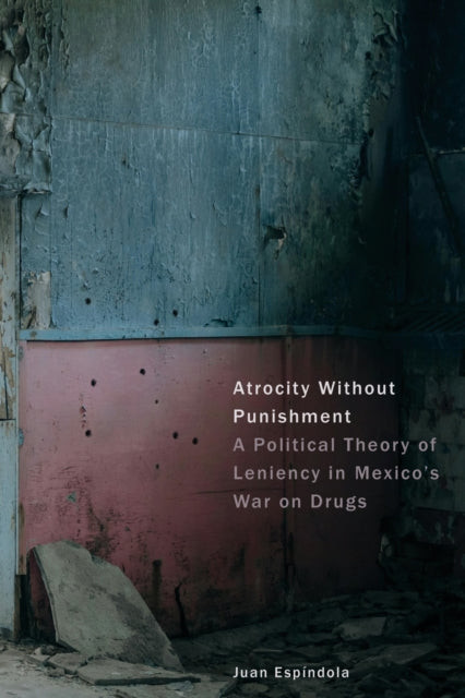 Atrocity Without Punishment: A Political Theory of Leniency in Mexico's War on Drugs