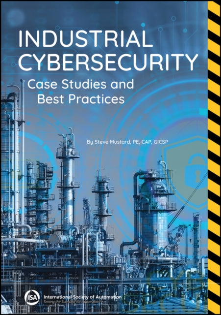 Industrial Cybersecurity: Case Studies and Best Practices