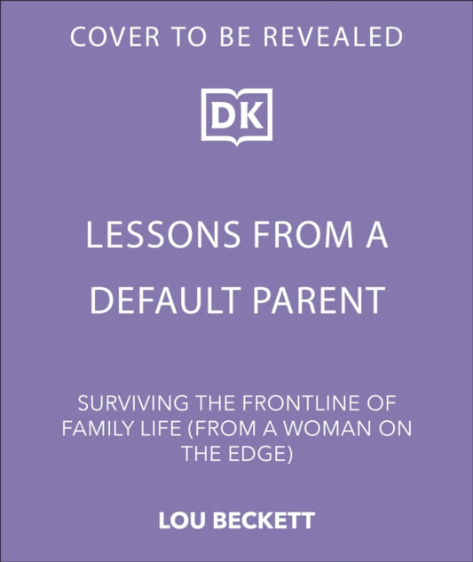 Lessons from a Default Parent: Surviving the Front Line of Family Life (Without Losing Your Sh*t)