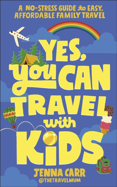 Yes, You Can Travel With Kids: A No-Stress Guide to Easy, Affordable Family Travel