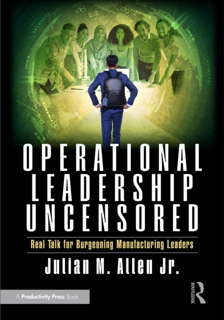 Operational Leadership Uncensored: Real Talk for Burgeoning Manufacturing Leaders