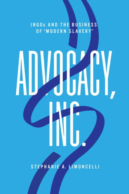 Advocacy, Inc.: INGOs and the Business of "Modern Slavery"