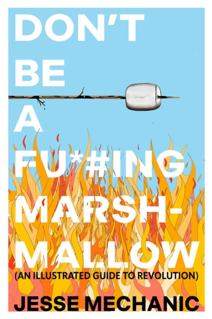 Don't Be A F*#cking Marshmallow: An Illustrated Guide to Revolution