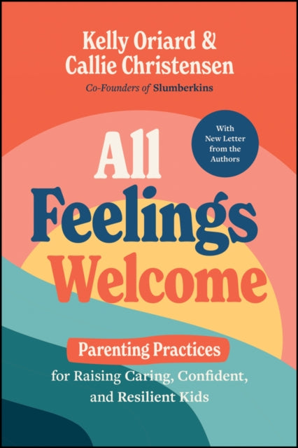 All Feelings Welcome: Parenting Practices for Raising Caring, Confident, and Resilient Kids