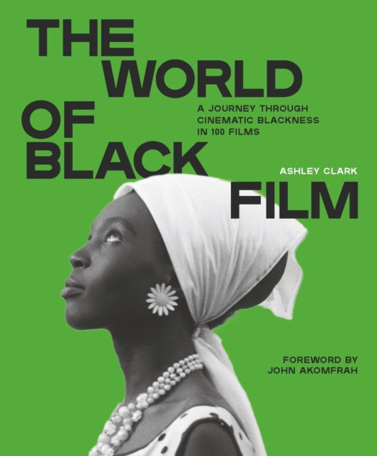 The World of Black Film: A Journey Through Cinematic Blackness in 100 Films With a Foreword by John Akomfrah
