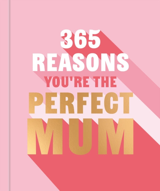 365 Reasons You're the Perfect Mum: A little book of perfect words to let your mum know how much you love them