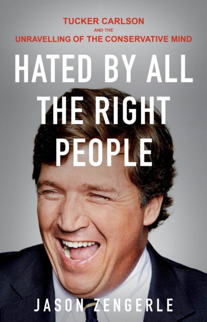 Hated by All the Right People: Tucker Carlson and the Unravelling of the Conservative Mind