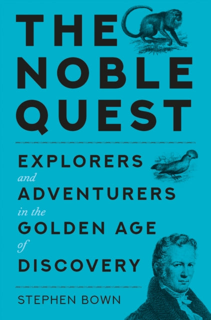 The Noble Quest: Explorers and Adventurers in a Golden Age of Scientific Discovery
