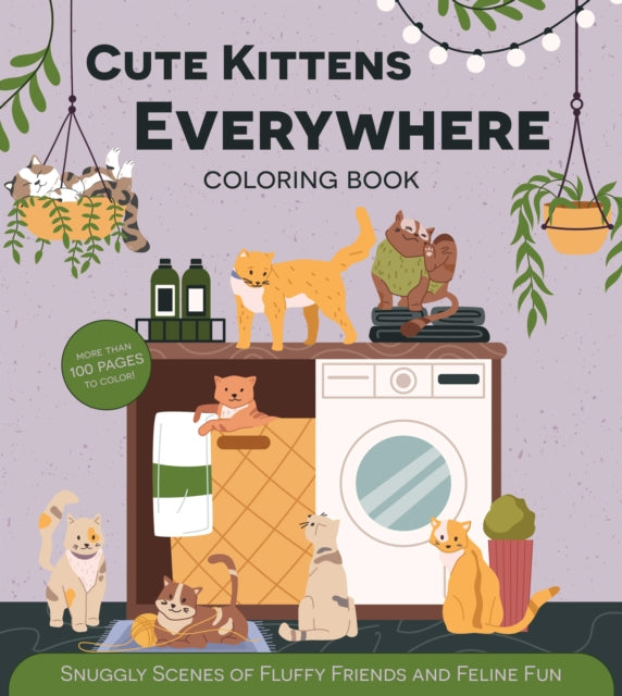Cute Kittens Everywhere Coloring Book: Snuggly Scenes of Fluffy Friends and Feline Fun - More Than 100 Pages to Color!