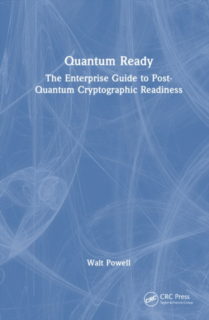 Quantum Ready: The Enterprise Guide to Post-Quantum Cryptographic Readiness