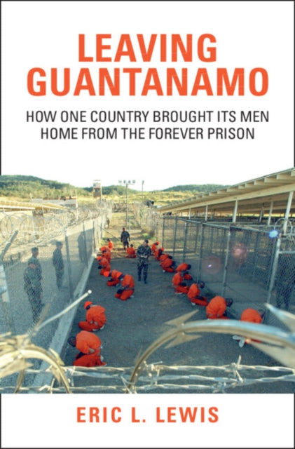 Leaving Guantanamo: How One Country Brought its Men Home from the Forever Prison