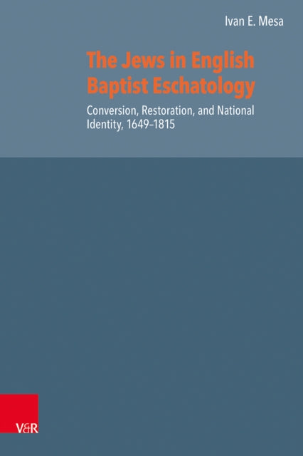 The Jews in English Baptist Eschatology: Conversion, Restoration, and National Identity, 1649–1815