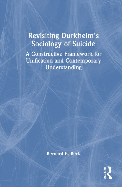 Revisiting Durkheim’s Sociology of Suicide: A Constructive Framework for Unification and Contemporary Understanding