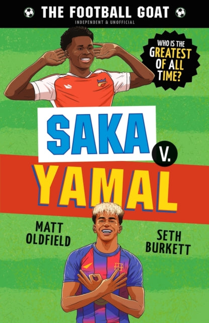 The Football GOAT: Saka v. Yamal: The greatest footballer of all time! The fun biography gift book for kids aged 7, 8, 9, 10, 11 - packed with stats & stories for boys and girls who love football