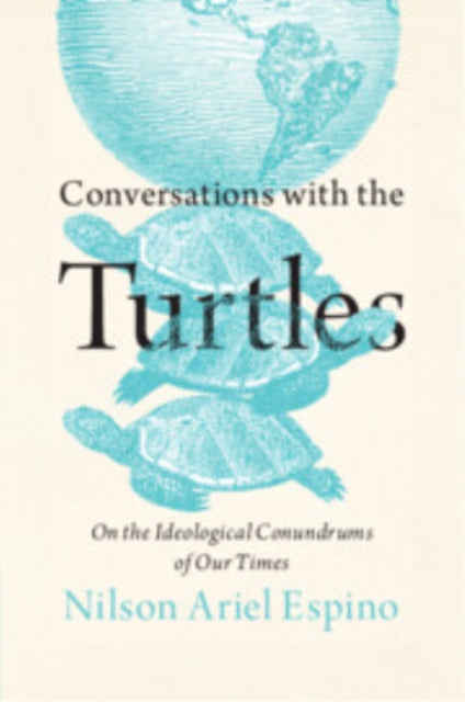 Conversations with the Turtles: On the Ideological Conundrums of Our Times