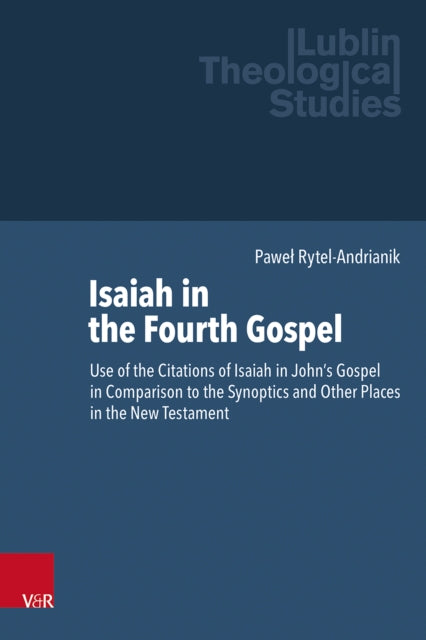 Isaiah in the Fourth Gospel: Use of the Citations of Isaiah in John’s Gospel in Comparison to the Synoptics and Other Places in the New Testament