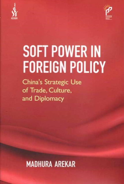 Soft Power in Foreign Policy: China’s Strategic Use of Trade, Culture, And Diplomacy