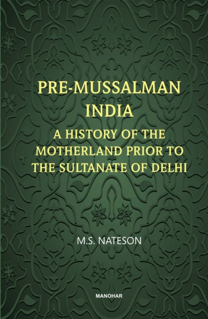 Pre-Mussalman India: A History of the  Motherland Prior to the Sultanate of Delhi