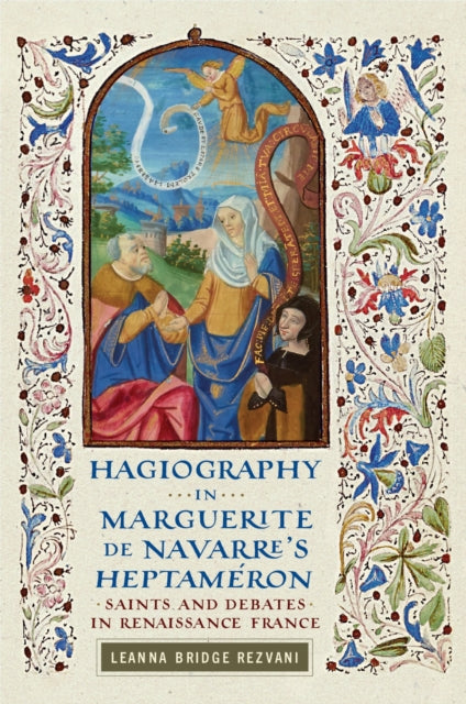 Hagiography in Marguerite De Navarre's Heptameron: Saints and Debates in Renaissance France