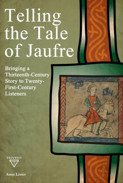 Telling the Tale of Jaufre: Bringing a Thirteenth-Century Story to Twenty-First-Century Listeners