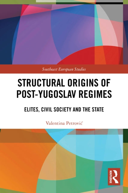 Structural Origins of Post-Yugoslav Regimes: Elites, Civil Society and the State