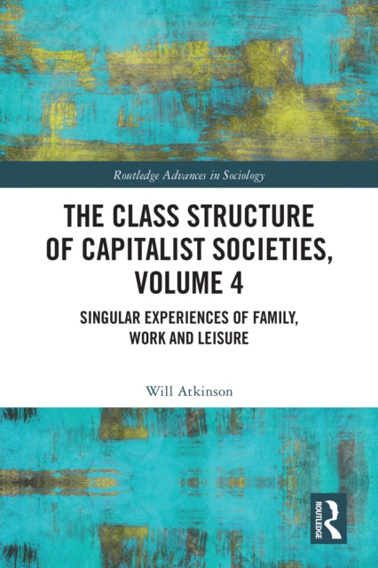The Class Structure of Capitalist Societies, Volume 4: Singular Experiences of Family, Work and Leisure